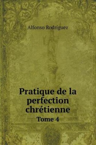 Cover of Pratique de la perfection chrétienne Tome 4