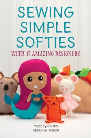 Cover of Sewing Simple Softies with 17 Amazing Designers