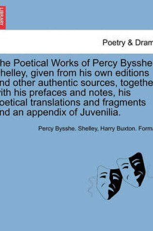 Cover of The Poetical Works of Percy Bysshe Shelley, Given from His Own Editions and Other Authentic Sources, Together with His Prefaces and Notes, His Poetical Translations and Fragments and an Appendix of Juvenilia. Vol. II
