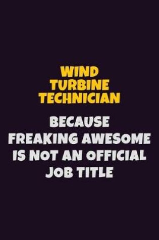 Cover of Wind Turbine Technician, Because Freaking Awesome Is Not An Official Job Title