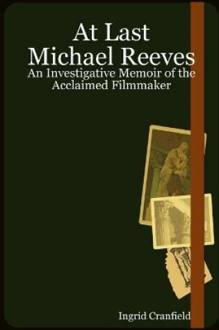 Cover of At Last Michael Reeves: An Investigative Memoir of the Acclaimed Filmmaker