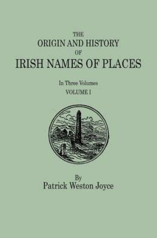 Cover of The Origin and History of Irish Names of Places. In Three Volumes. Volume I