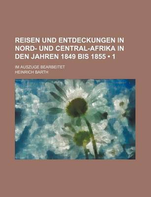 Book cover for Reisen Und Entdeckungen in Nord- Und Central-Afrika in Den Jahren 1849 Bis 1855 (1); Im Auszuge Bearbeitet