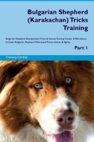 Cover of Bulgarian Shepherd (Karakachan) Tricks Training Bulgarian Shepherd Tricks & Games Training Tracker & Workbook. Includes