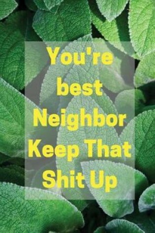 Cover of You're best Neighbor Keep That Shit Up