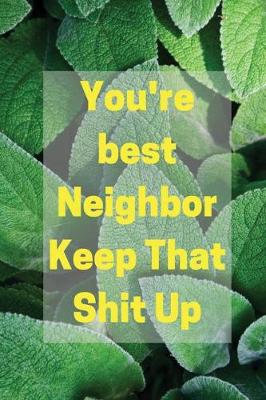 Book cover for You're best Neighbor Keep That Shit Up