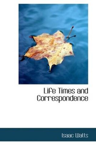 Cover of Life Times and Correspondence