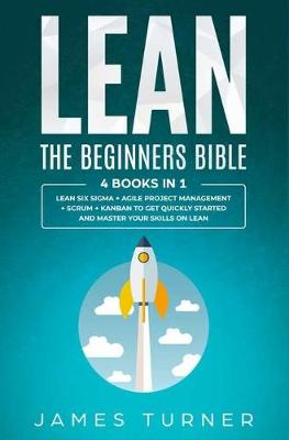 Book cover for Lean - The Beginners Bible - 4 books in 1 - Lean Six Sigma + Agile Project Management + Scrum + Kanban to Get Quickly Started and Master your Skills on Lean