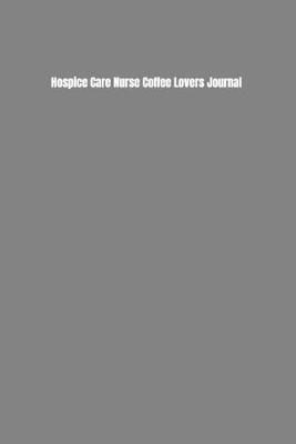 Book cover for Hospice Care Nurse Coffee Lovers Journal
