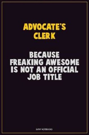 Cover of Advocate's Clerk, Because Freaking Awesome Is Not An Official Job Title