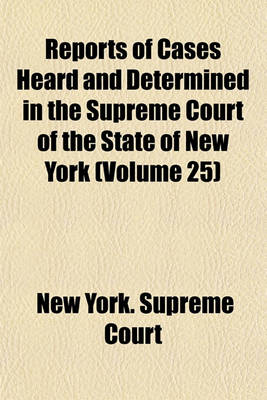 Book cover for Reports of Cases Heard and Determined in the Supreme Court of the State of New York Volume 25