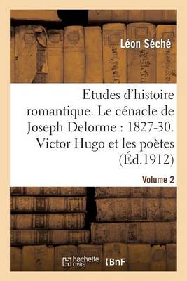 Cover of Etudes d'Histoire Romantique. Le C�nacle de Joseph Delorme: 1827-1830. Victor Hugo Et Les Artistes