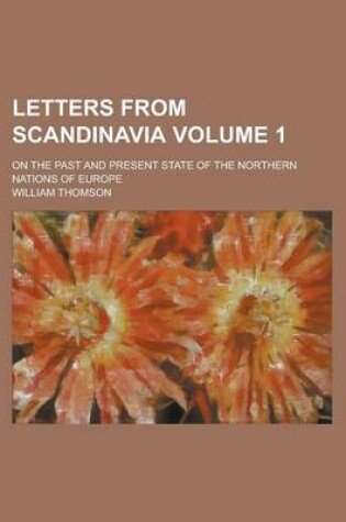 Cover of Letters from Scandinavia; On the Past and Present State of the Northern Nations of Europe Volume 1