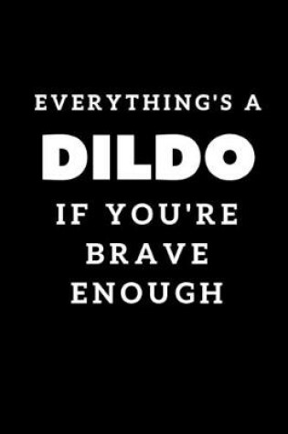 Cover of Everything's A Dildo If You're Brave Enough