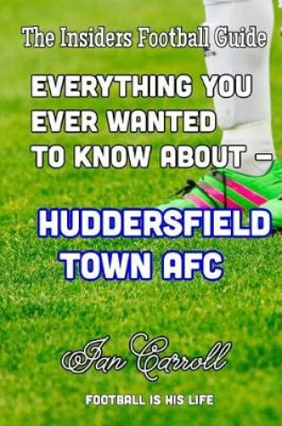 Cover of Everything You Ever Wanted to Know About - Huddersfield Town AFC