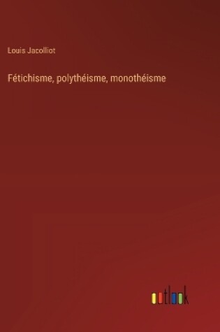 Cover of Fétichisme, polythéisme, monothéisme