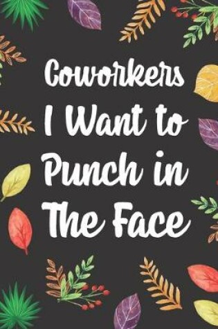 Cover of Coworkers I Want to Punch in the Face