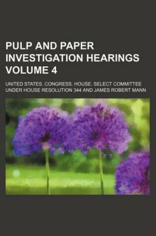 Cover of Pulp and Paper Investigation Hearings Volume 4