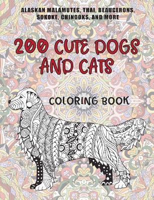 Book cover for 200 Cute Dogs and Cats - Coloring Book - Alaskan Malamutes, Thai, Beaucerons, Sokoke, Chinooks, and more