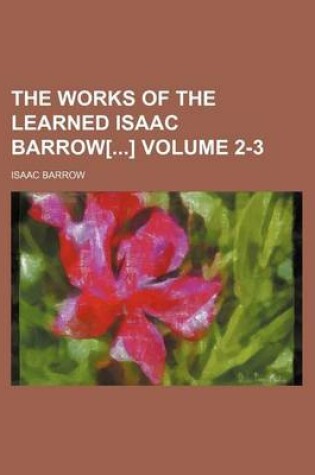 Cover of The Works of the Learned Isaac Barrow[] Volume 2-3