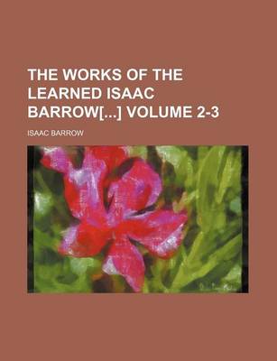 Book cover for The Works of the Learned Isaac Barrow[] Volume 2-3