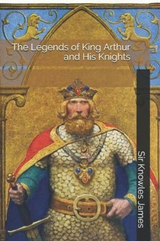 Cover of The Legends of King Arthur and His Knights
