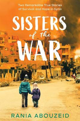 Book cover for Sisters of the War: Two Remarkable True Stories of Survival and Hope in Syria (Scholastic Focus)
