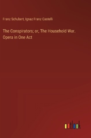 Cover of The Conspirators; or, The Household War. Opera in One Act