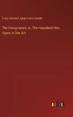 Book cover for The Conspirators; or, The Household War. Opera in One Act