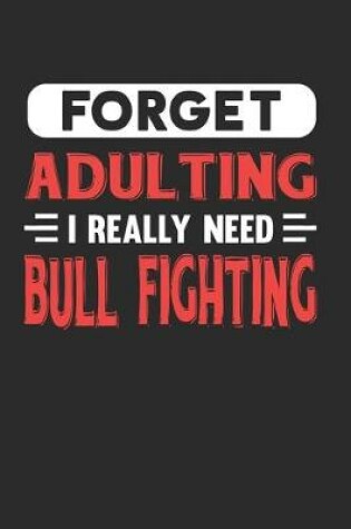 Cover of Forget Adulting I Really Need Bull Fighting