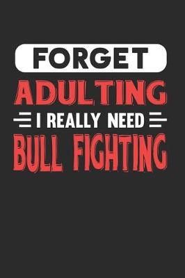 Book cover for Forget Adulting I Really Need Bull Fighting