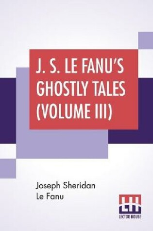 Cover of J. S. Le Fanu's Ghostly Tales (Volume III)