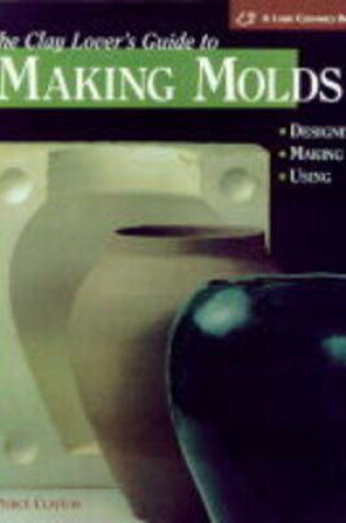 Cover of The Clay Lover's Guide to Making Molds