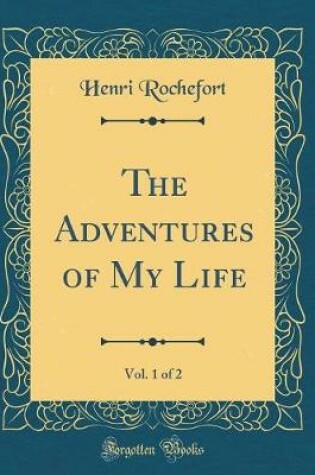 Cover of The Adventures of My Life, Vol. 1 of 2 (Classic Reprint)
