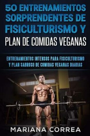 Cover of 50 ENTRENAMIENTOS SORPRENDENTES DE FISICULTURISMO y PLAN DE COMIDAS VEGANAS