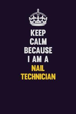 Book cover for Keep Calm Because I Am A Nail Technician