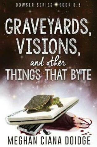 Cover of Graveyards, Visions, and Other Things that Byte (Dowser 8.5)