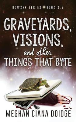 Book cover for Graveyards, Visions, and Other Things that Byte (Dowser 8.5)