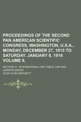 Cover of Proceedings of the Second Pan American Scientific Congress, Washington, U.S.A., Monday, December 27, 1915 to Saturday, January 8, 1916; Section VI - International Law, Public Law and Jurisprudence Volume 9,