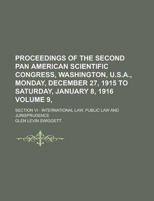 Book cover for Proceedings of the Second Pan American Scientific Congress, Washington, U.S.A., Monday, December 27, 1915 to Saturday, January 8, 1916; Section VI - International Law, Public Law and Jurisprudence Volume 9,