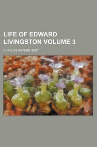 Cover of Life of Edward Livingston Volume 3