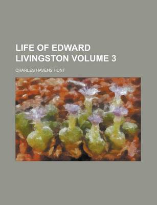 Book cover for Life of Edward Livingston Volume 3