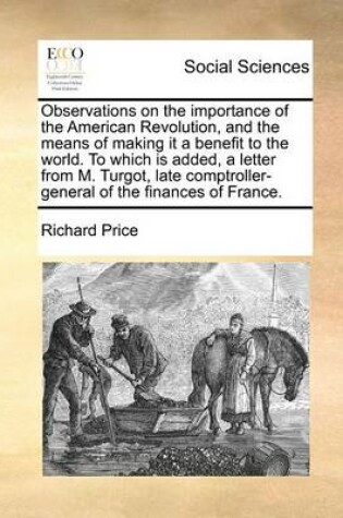 Cover of Observations on the Importance of the American Revolution, and the Means of Making It a Benefit to the World. to Which Is Added, a Letter from M. Turgot, Late Comptroller-General of the Finances of France.