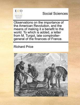 Book cover for Observations on the Importance of the American Revolution, and the Means of Making It a Benefit to the World. to Which Is Added, a Letter from M. Turgot, Late Comptroller-General of the Finances of France.