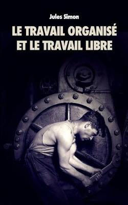 Book cover for Le Travail Organise Et Le Travail Libre