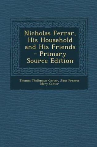 Cover of Nicholas Ferrar, His Household and His Friends - Primary Source Edition