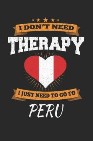 Cover of I Don't Need Therapy I Just Need To Go To Peru