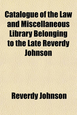 Book cover for Catalogue of the Law and Miscellaneous Library Belonging to the Late Reverdy Johnson