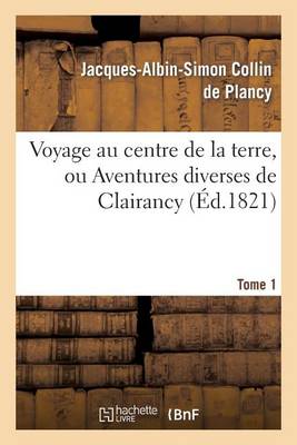 Book cover for Voyage Au Centre de la Terre, Ou Aventures Diverses de Clairancy. Tome 1