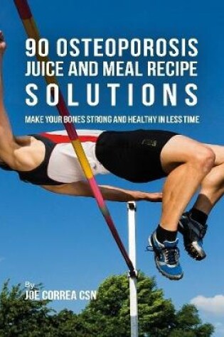 Cover of 90 Osteoporosis Juice and Meal Recipe Solutions